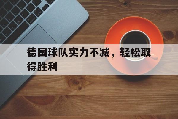 德国球队实力不减，轻松取得胜利
