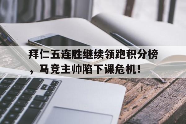 拜仁五连胜继续领跑积分榜，马竞主帅陷下课危机！